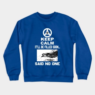 Keep Calm It'll Be Filled Soon...Said No One T-Shirt Crewneck Sweatshirt